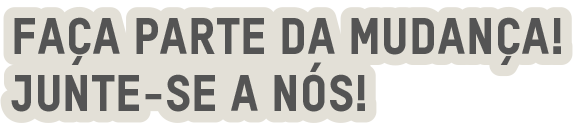 Faça parte da mudança! Junte-se a nós!