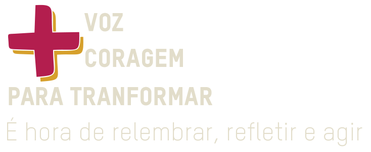 Voz + coragem para transformar. É hora de relembrar, refletir e agir