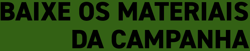 Baixe os materiais da campanha