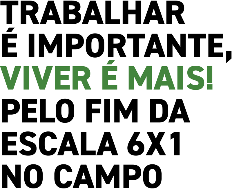 Trabalhar é importante, viver é mais! Pelo fim da escala 6x1 no campo